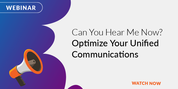 Can You Hear Me Now? Optimize Your Unified Communications