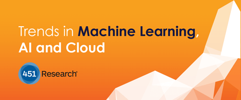451 Research: Key Trends in Machine Learning, AI and Cloud