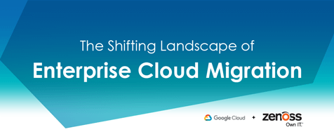 The Shifting Landscape of Enterprise Cloud Migration - Google Cloud & Zenoss